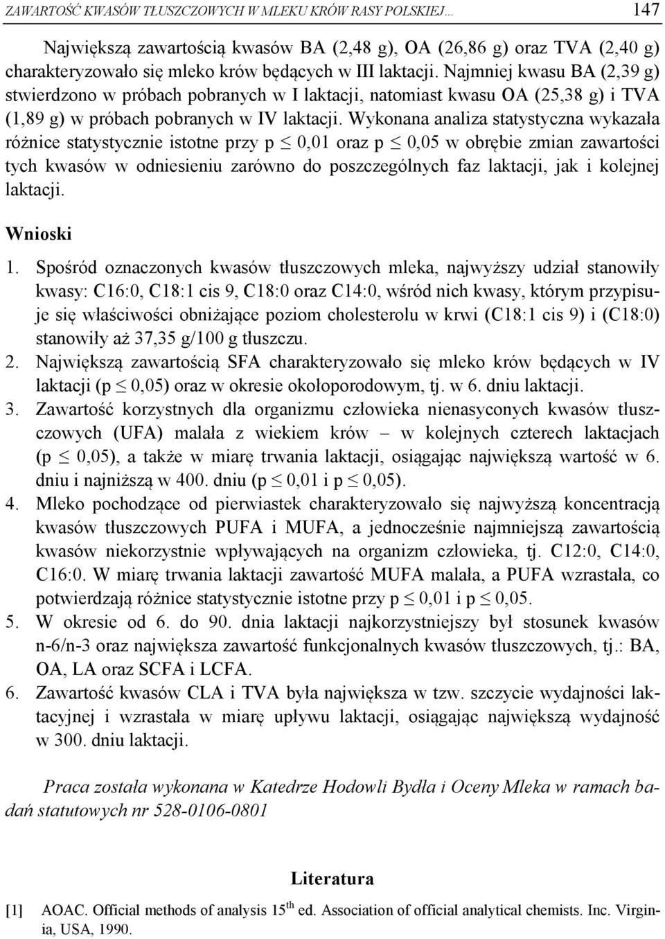 Wykonana analiza statystyczna wykazała różnice statystycznie istotne przy p 0,01 oraz p 0,05 w obrębie zmian zawartości tych kwasów w odniesieniu zarówno do poszczególnych faz laktacji, jak i
