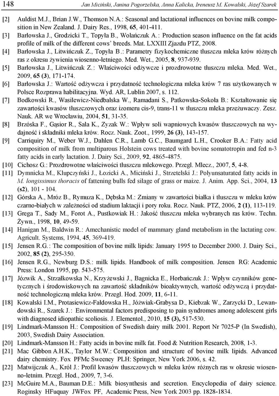 LXXIII Zjazdu PTZ, 2008. [4] Barłowska J., Litwińczuk Z., Topyła B.: Parametry fizykochemiczne tłuszczu mleka krów różnych ras z okresu żywienia wiosenno-letniego. Med. Wet., 2005, 8, 937-939.