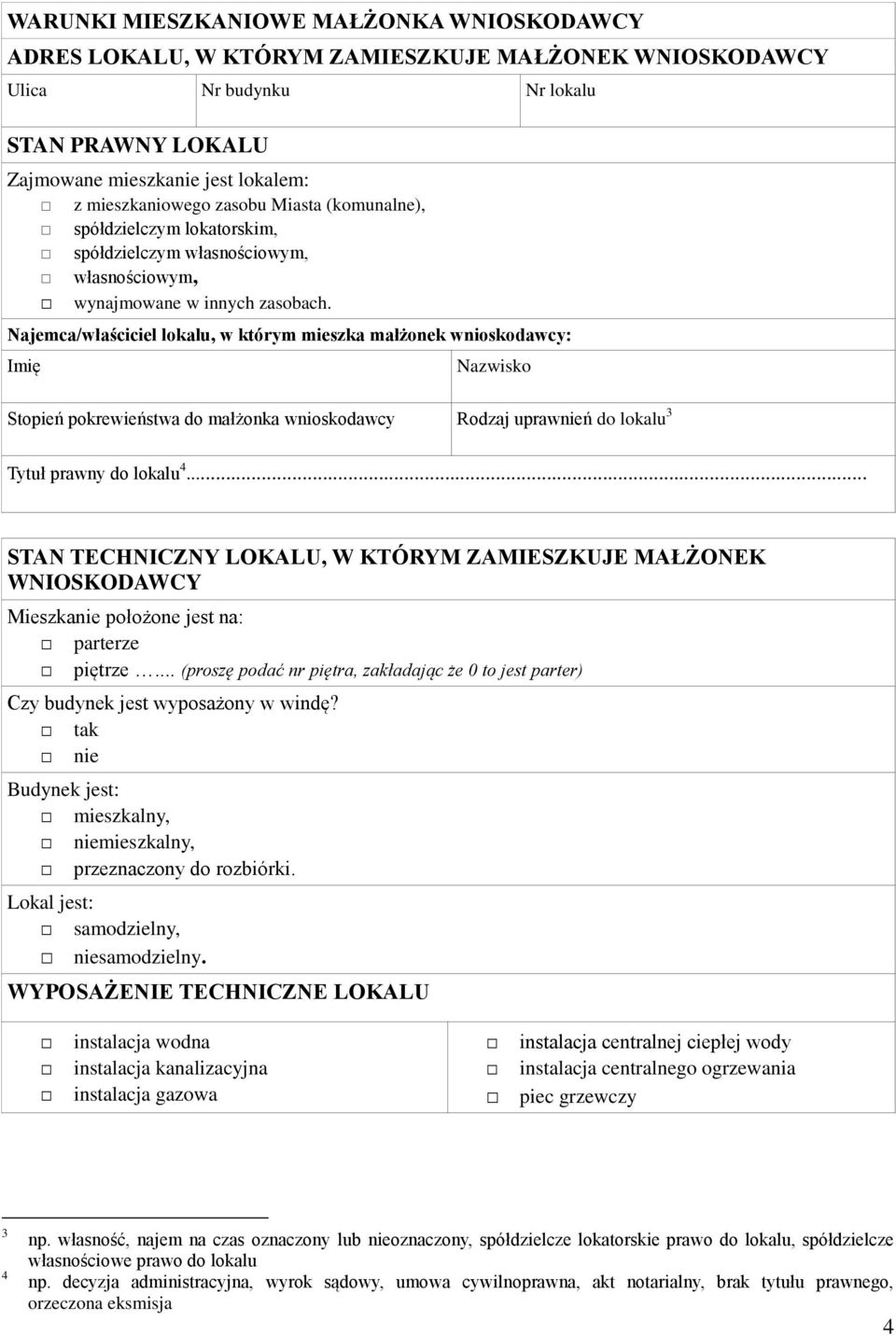 Najemca/właściciel lokalu, w którym mieszka małżonek wnioskodawcy: Imię Nazwisko Stopień do małżonka wnioskodawcy Rodzaj uprawnień do lokalu 3 Tytuł prawny do lokalu 4.