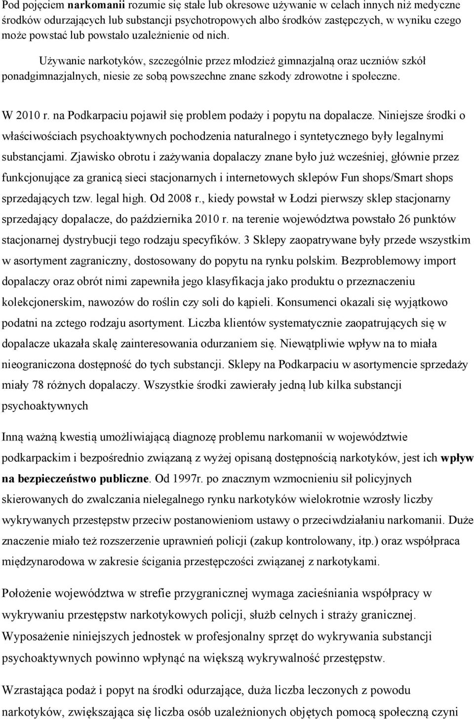 W 2010 r. na Podkarpaciu pojawił się problem podaży i popytu na dopalacze. Niniejsze środki o właściwościach psychoaktywnych pochodzenia naturalnego i syntetycznego były legalnymi substancjami.