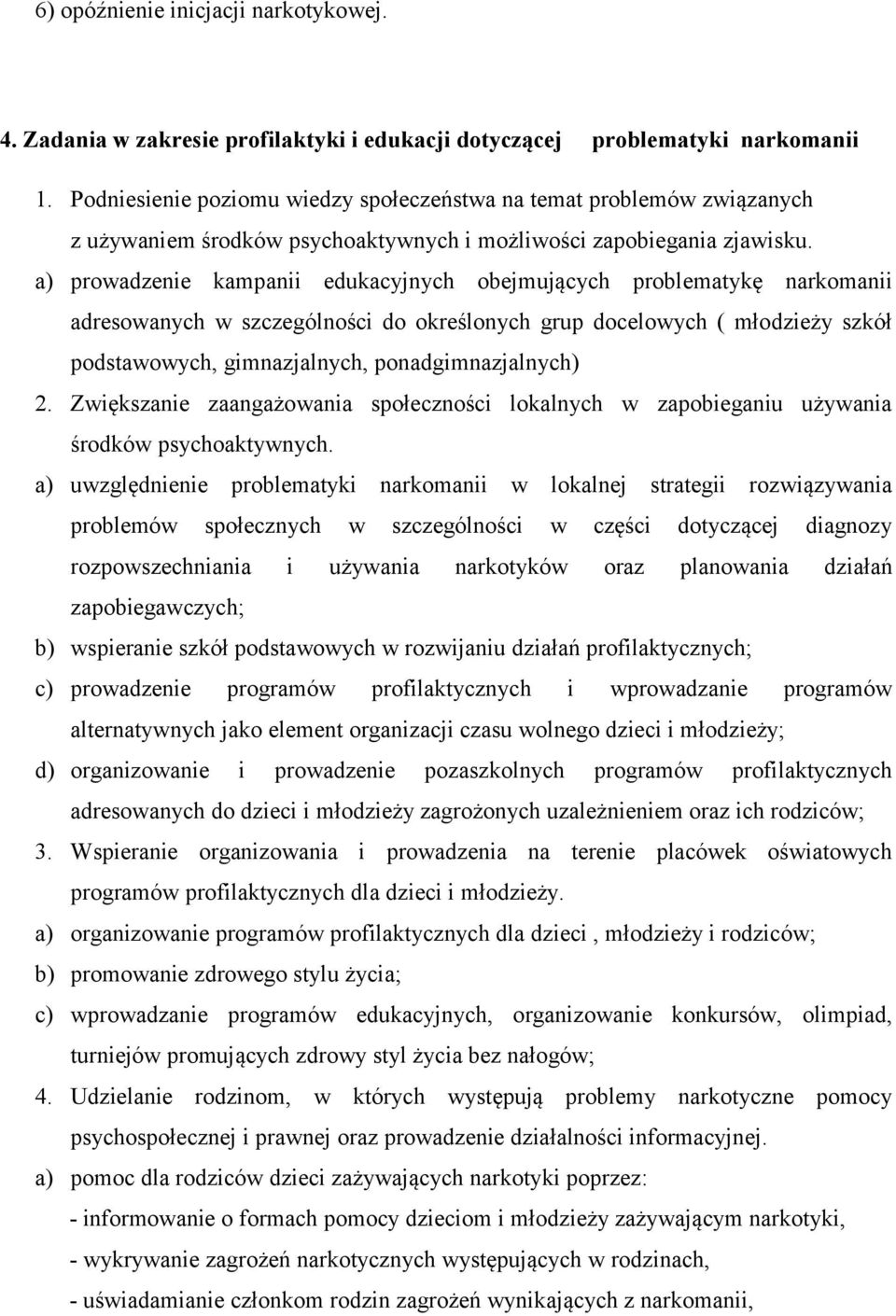 a) prowadzenie kampanii edukacyjnych obejmujących problematykę narkomanii adresowanych w szczególności do określonych grup docelowych ( młodzieży szkół podstawowych, gimnazjalnych,