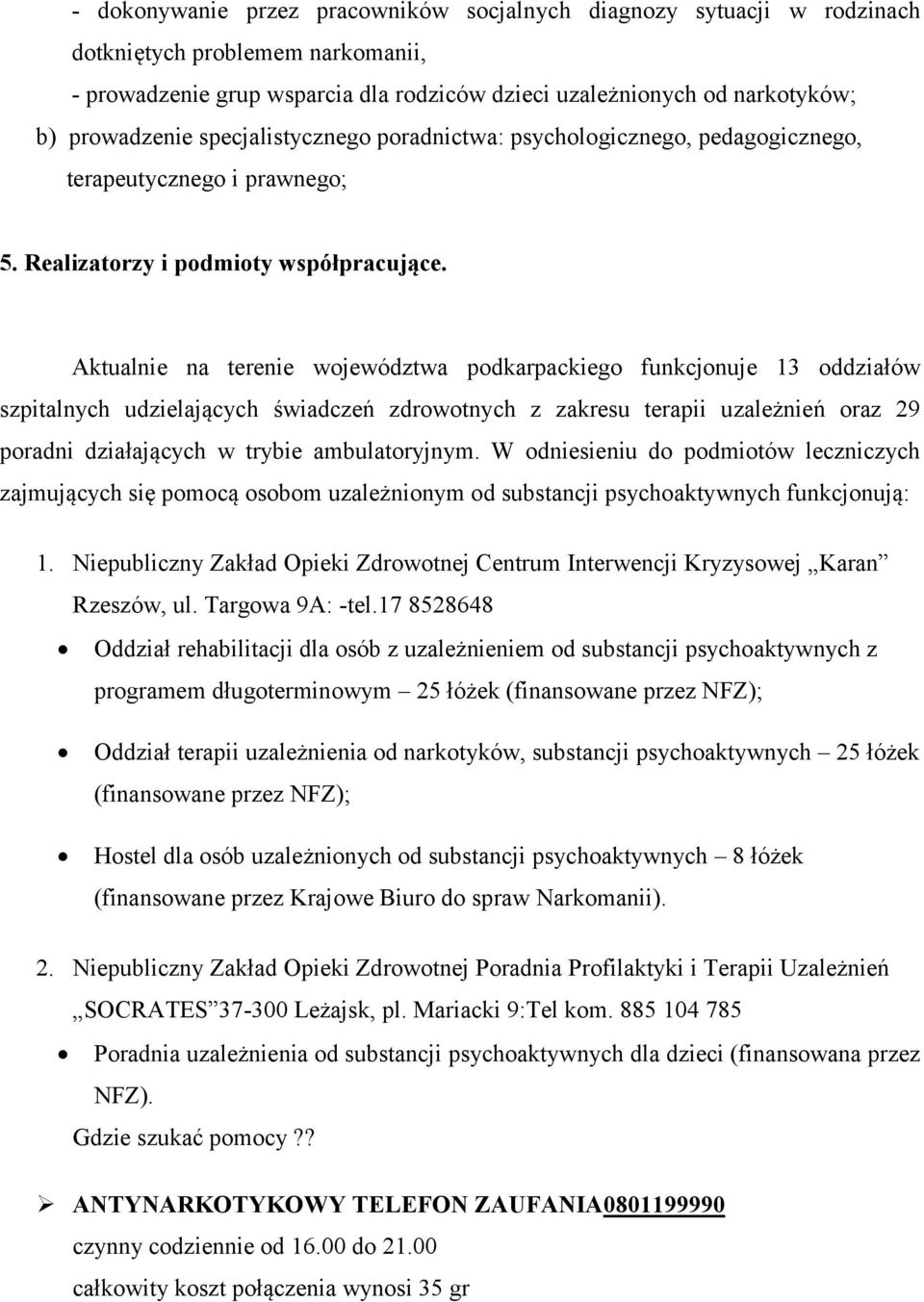 Aktualnie na terenie województwa podkarpackiego funkcjonuje 13 oddziałów szpitalnych udzielających świadczeń zdrowotnych z zakresu terapii uzależnień oraz 29 poradni działających w trybie