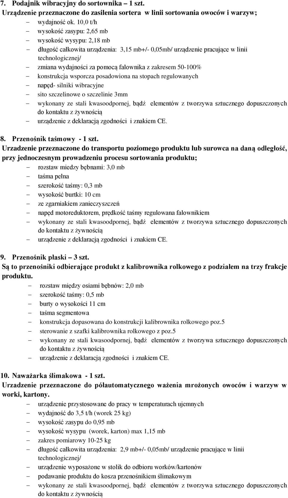 konstrukcja wsporcza posadowiona na stopach regulowanych napęd- silniki wibracyjne sito szczelinowe o szczelinie 3mm 8. Przenośnik taśmowy - 1 szt.