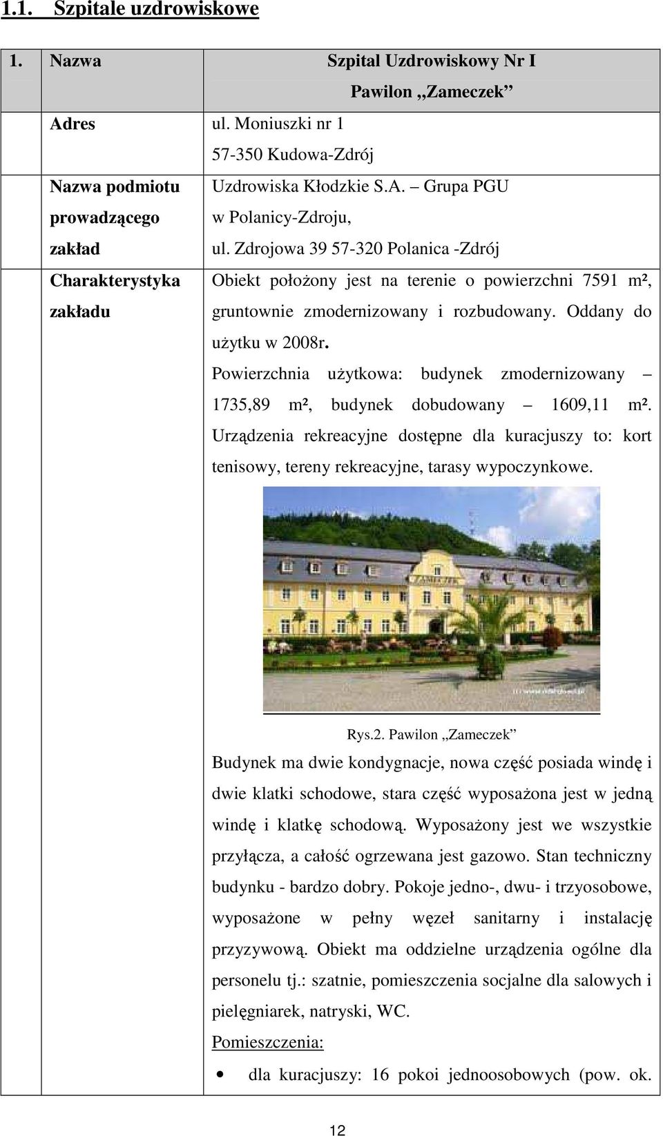 Powierzchnia uŝytkowa: budynek zmodernizowany 1735,89 m², budynek dobudowany 1609,11 m². Urządzenia rekreacyjne dostępne dla kuracjuszy to: kort tenisowy, tereny rekreacyjne, tarasy wypoczynkowe. Rys.