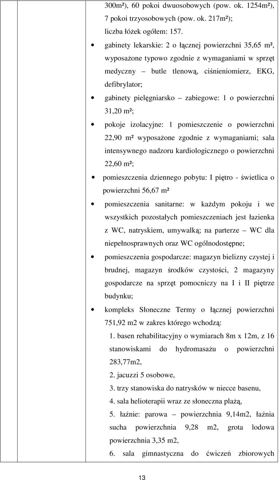 powierzchni 31,20 m²; pokoje izolacyjne: 1 pomieszczenie o powierzchni 22,90 m² wyposaŝone zgodnie z wymaganiami; sala intensywnego nadzoru kardiologicznego o powierzchni 22,60 m²; pomieszczenia