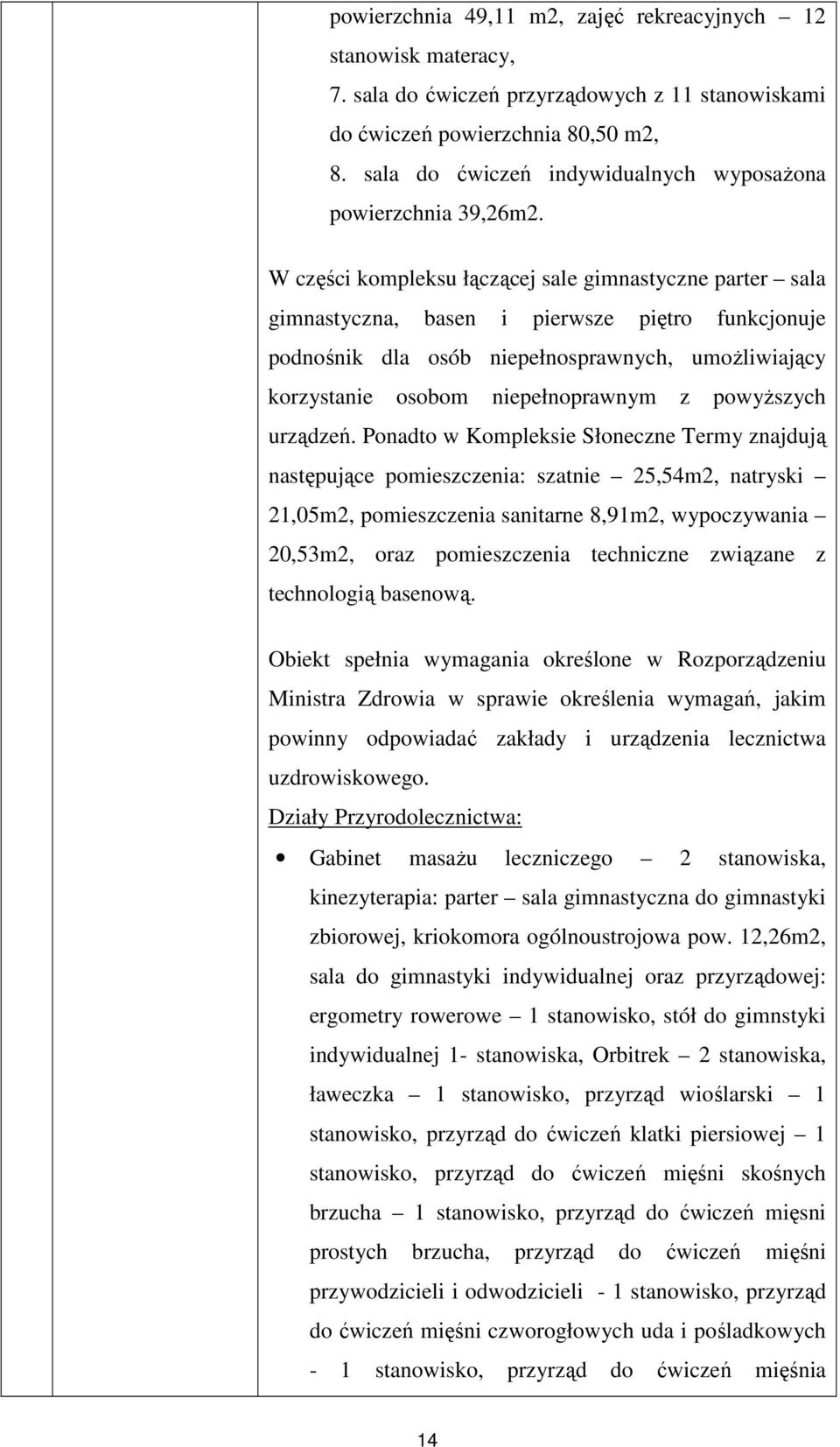 W części kompleksu łączącej sale gimnastyczne parter sala gimnastyczna, basen i pierwsze piętro funkcjonuje podnośnik dla osób niepełnosprawnych, umoŝliwiający korzystanie osobom niepełnoprawnym z