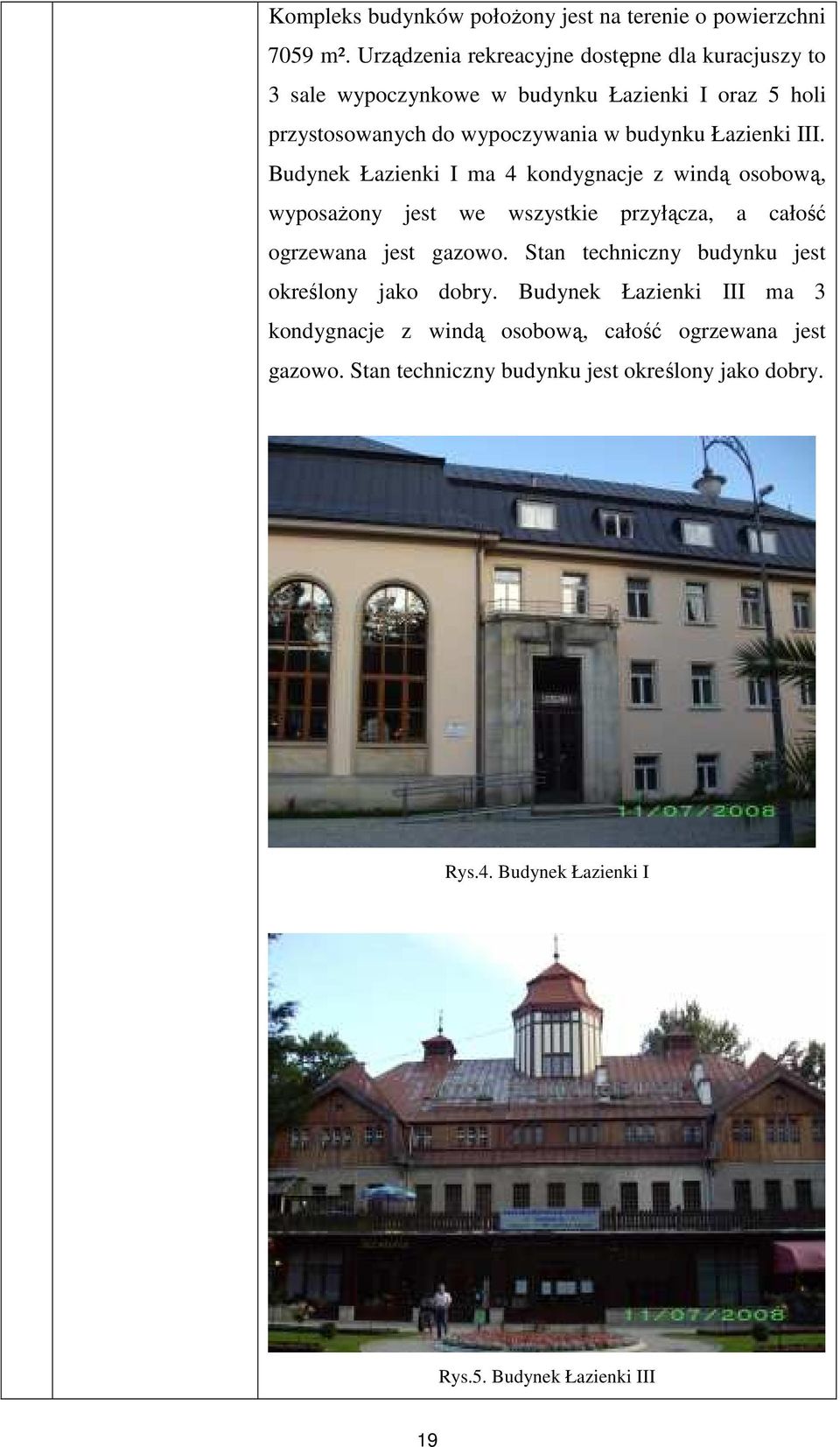 Łazienki III. Budynek Łazienki I ma 4 kondygnacje z windą osobową, wyposaŝony jest we wszystkie przyłącza, a całość ogrzewana jest gazowo.