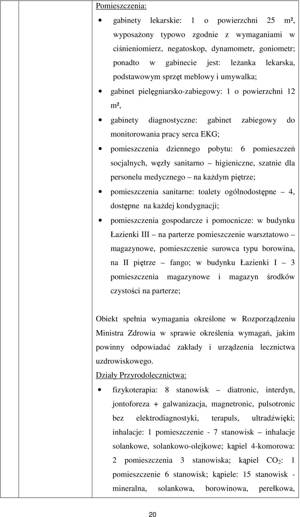 pobytu: 6 pomieszczeń socjalnych, węzły sanitarno higieniczne, szatnie dla personelu medycznego na kaŝdym piętrze; pomieszczenia sanitarne: toalety ogólnodostępne 4, dostępne na kaŝdej kondygnacji;