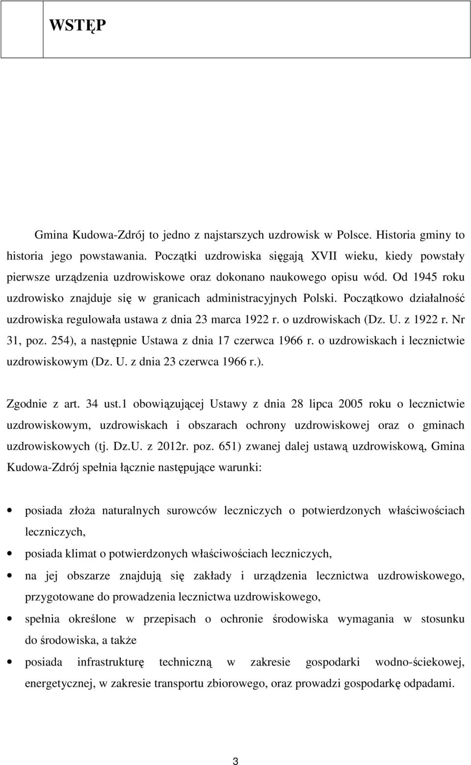 Początkowo działalność uzdrowiska regulowała ustawa z dnia 23 marca 1922 r. o uzdrowiskach (Dz. U. z 1922 r. Nr 31, poz. 254), a następnie Ustawa z dnia 17 czerwca 1966 r.
