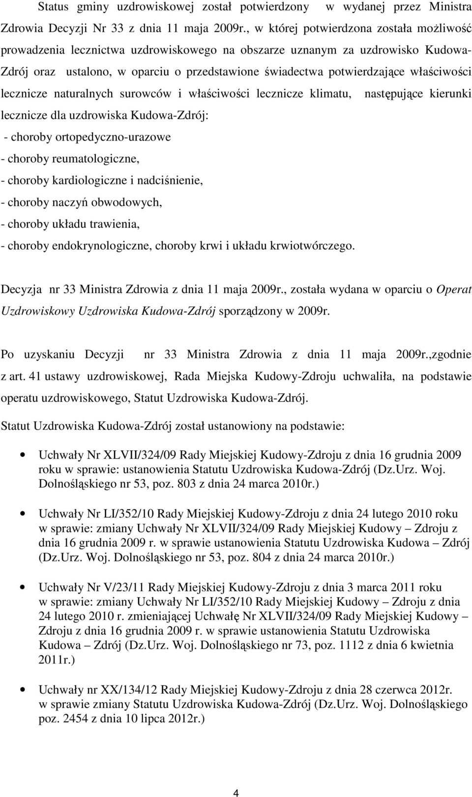właściwości lecznicze naturalnych surowców i właściwości lecznicze klimatu, następujące kierunki lecznicze dla uzdrowiska Kudowa-Zdrój: - choroby ortopedyczno-urazowe - choroby reumatologiczne, -