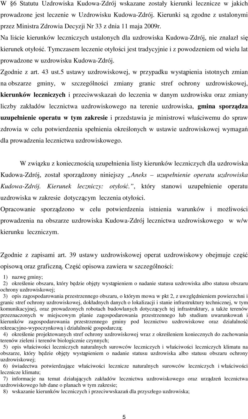 Tymczasem leczenie otyłości jest tradycyjnie i z powodzeniem od wielu lat prowadzone w uzdrowisku Kudowa-Zdrój. Zgodnie z art. 43 ust.