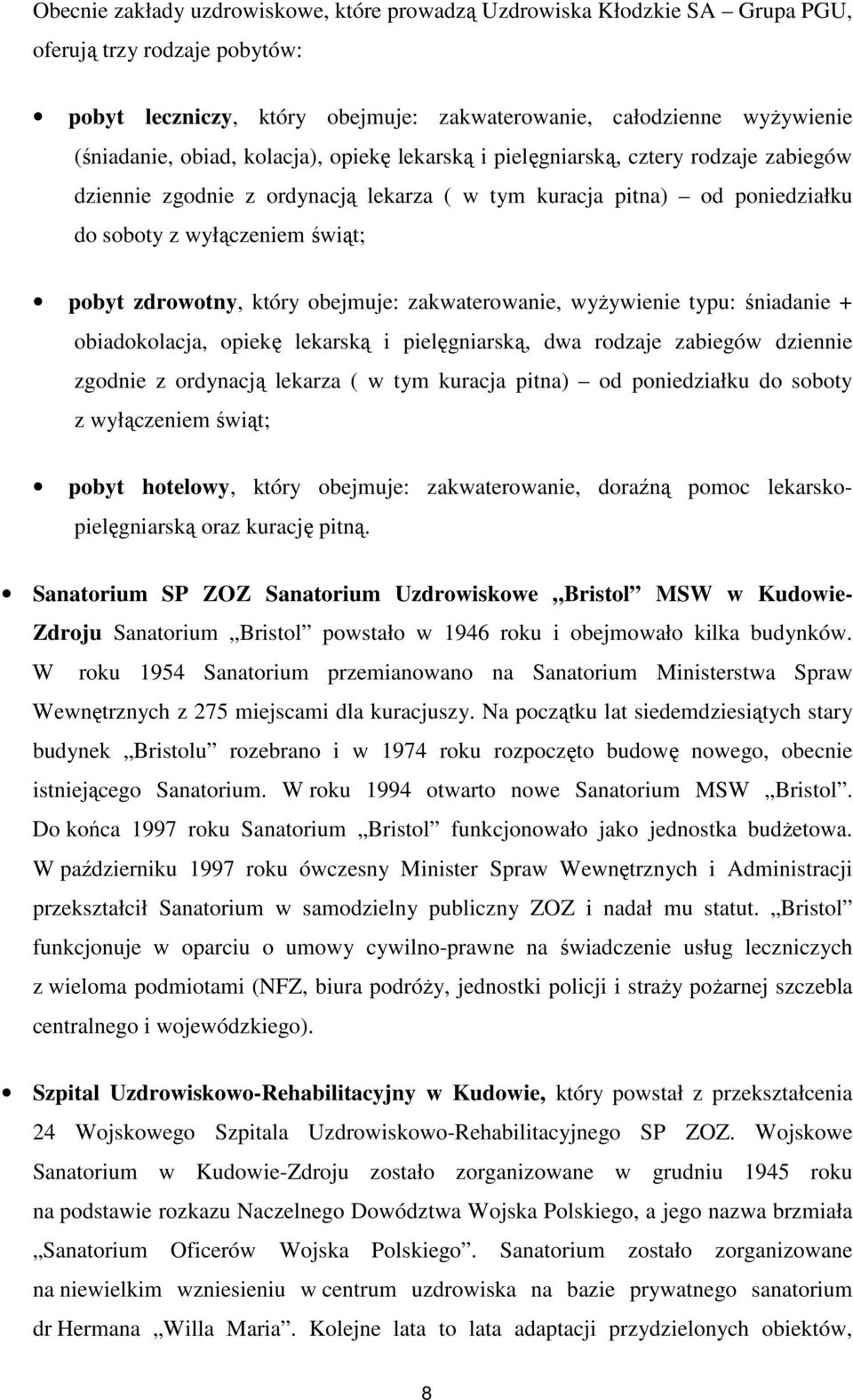 obejmuje: zakwaterowanie, wyŝywienie typu: śniadanie + obiadokolacja, opiekę lekarską i pielęgniarską, dwa rodzaje zabiegów dziennie zgodnie z ordynacją lekarza ( w tym kuracja pitna) od poniedziałku