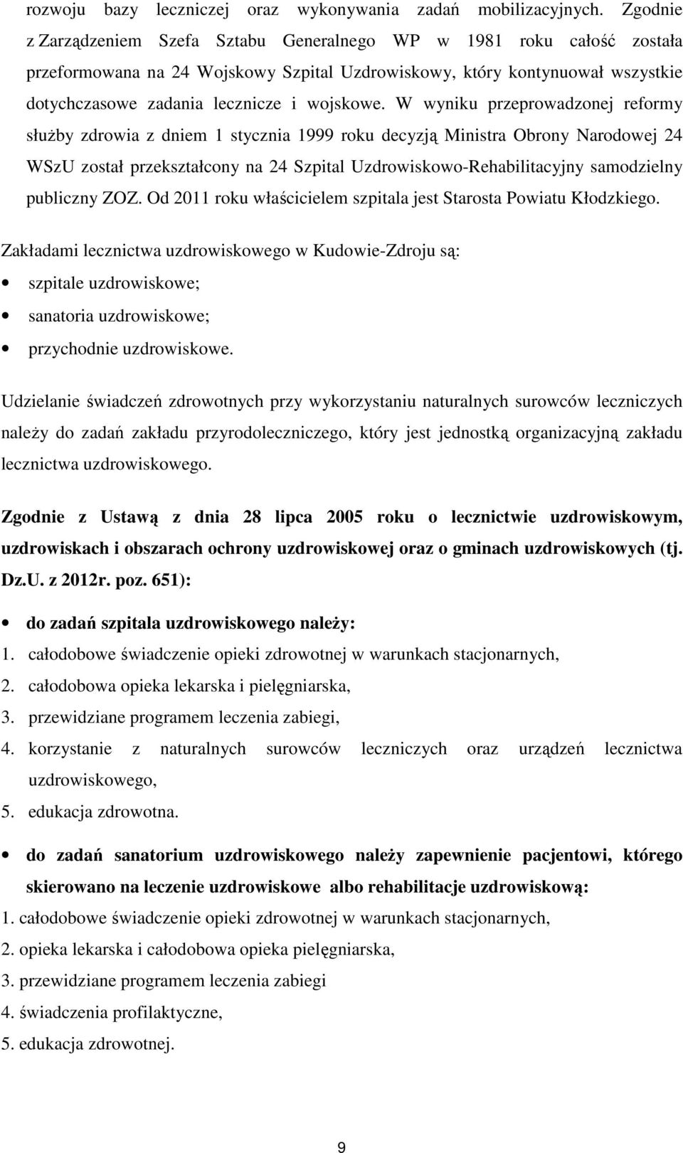 W wyniku przeprowadzonej reformy słuŝby zdrowia z dniem 1 stycznia 1999 roku decyzją Ministra Obrony Narodowej 24 WSzU został przekształcony na 24 Szpital Uzdrowiskowo-Rehabilitacyjny samodzielny