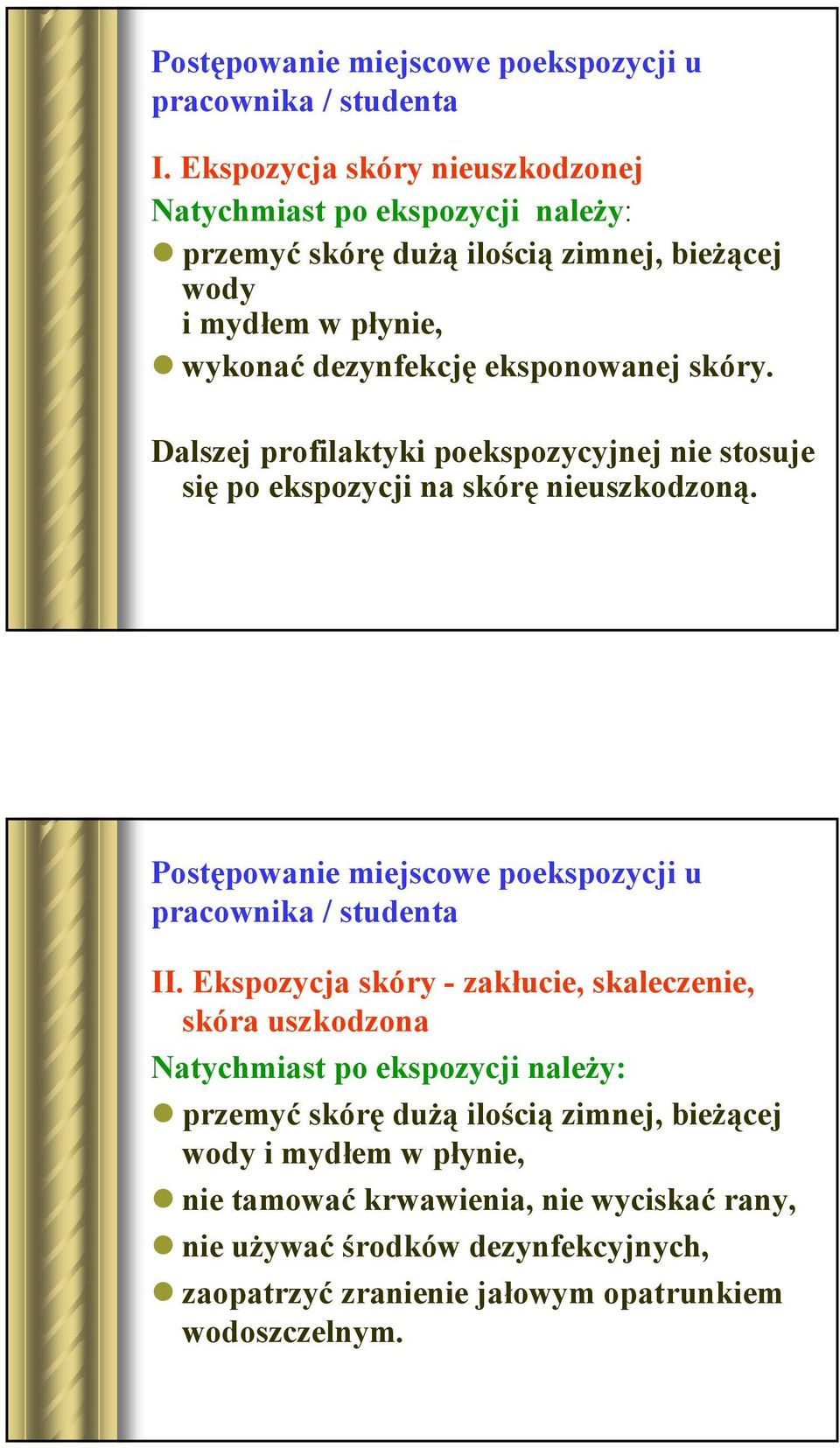 skóry. Dalszej profilaktyki poekspozycyjnej nie stosuje się po ekspozycji na skórę nieuszkodzoną. Postępowanie miejscowe poekspozycji u pracownika / studenta II.