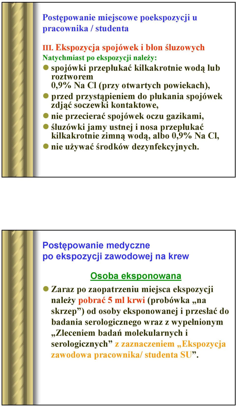 płukania spojówek zdjąć soczewki kontaktowe, nie przecierać spojówek oczu gazikami, śluzówki jamy ustnej i nosa przepłukać kilkakrotnie zimną wodą, albo 0,9% Na Cl, nie używaćśrodków