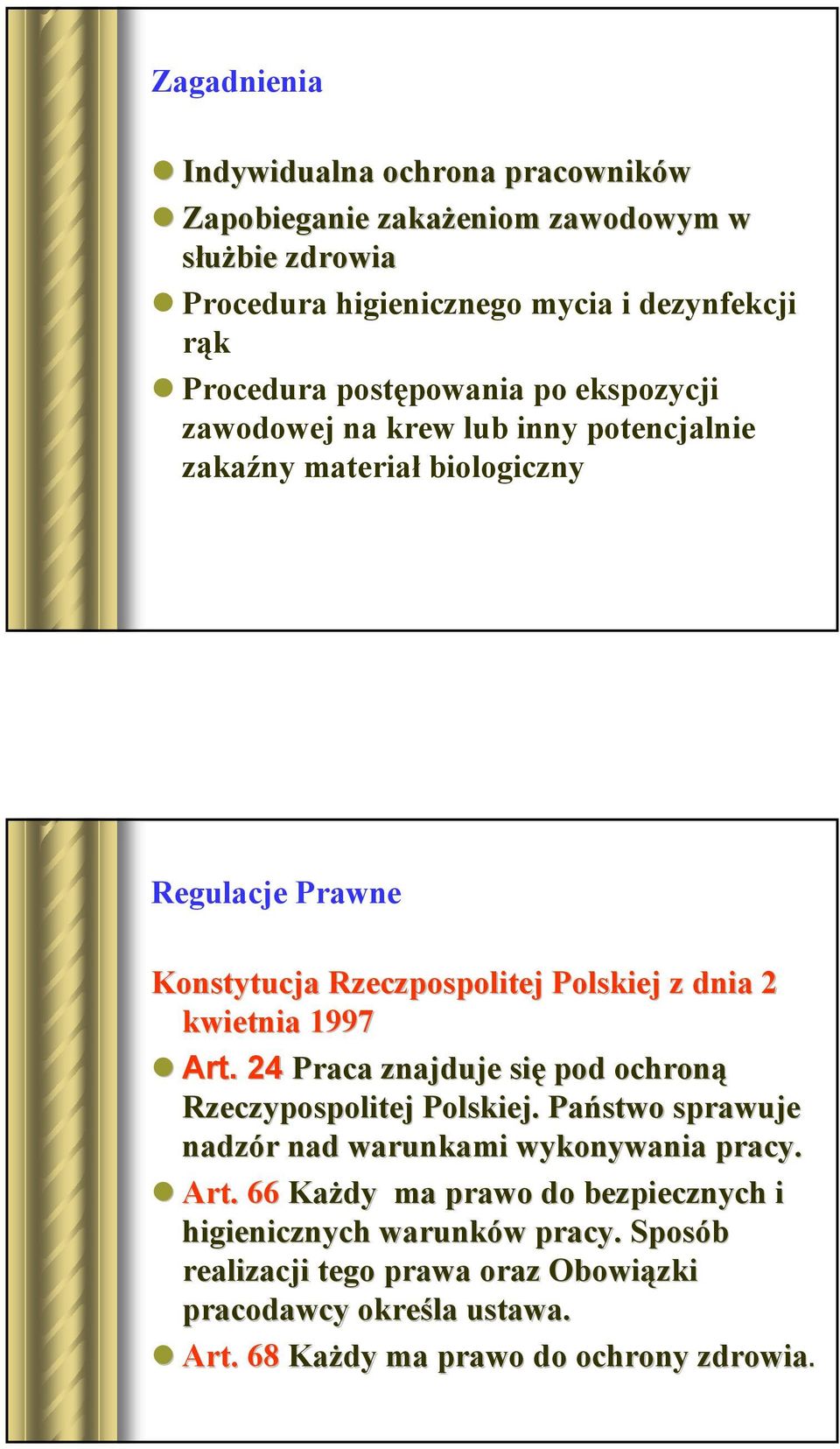 kwietnia 1997 Art. 24 Praca znajduje się pod ochroną Rzeczypospolitej Polskiej. Państwo sprawuje nadzór r nad warunkami wykonywania pracy. Art. 66 Każdy ma prawo do bezpiecznych i higienicznych warunków w pracy.