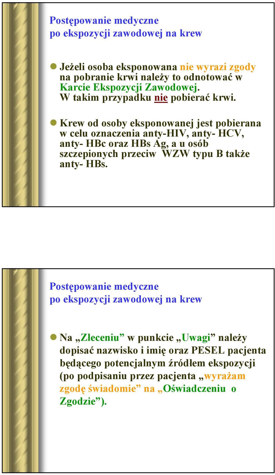 Krew od osoby eksponowanej jest pobierana w celu oznaczenia anty-hiv, anty- HCV, anty- HBc oraz HBs Ag, a u osób szczepionych przeciw WZW