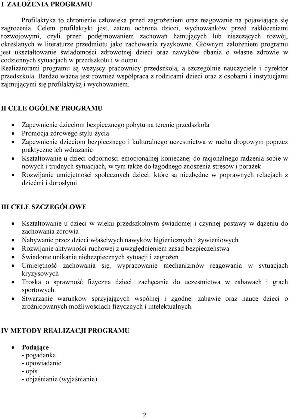 jako zachowania ryzykowne. Głównym założeniem programu jest ukształtowanie świadomości zdrowotnej dzieci oraz nawyków dbania o własne zdrowie w codziennych sytuacjach w przedszkolu i w domu.