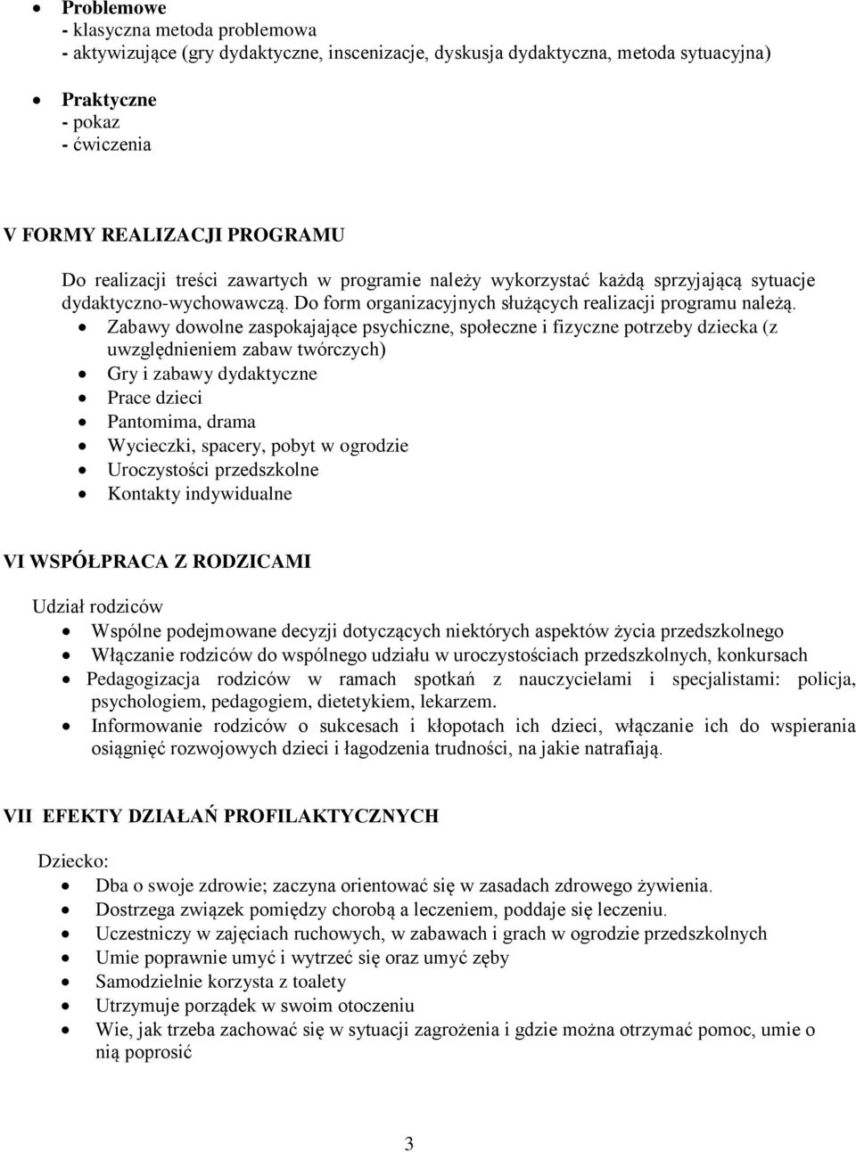 Zabawy dowolne zaspokajające psychiczne, społeczne i fizyczne potrzeby dziecka (z uwzględnieniem zabaw twórczych) Gry i zabawy dydaktyczne Prace dzieci Pantomima, drama Wycieczki, spacery, pobyt w