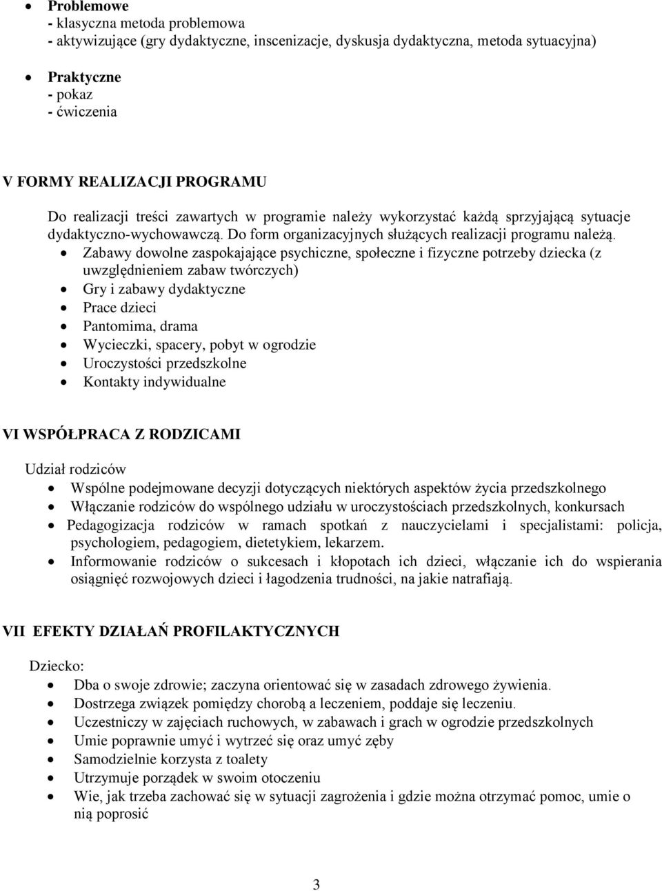 Zabawy dowolne zaspokajające psychiczne, społeczne i fizyczne potrzeby dziecka (z uwzględnieniem zabaw twórczych) Gry i zabawy dydaktyczne Prace dzieci Pantomima, drama Wycieczki, spacery, pobyt w