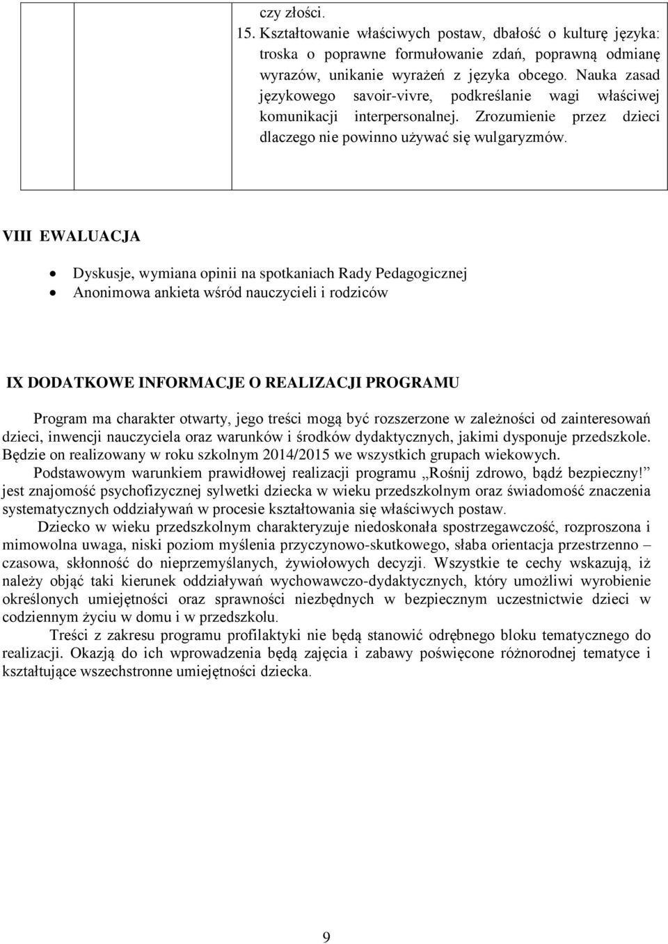 VIII EWALUACJA Dyskusje, wymiana opinii na spotkaniach Rady Pedagogicznej Anonimowa ankieta wśród nauczycieli i rodziców IX DODATKOWE INFORMACJE O REALIZACJI PROGRAMU Program ma charakter otwarty,