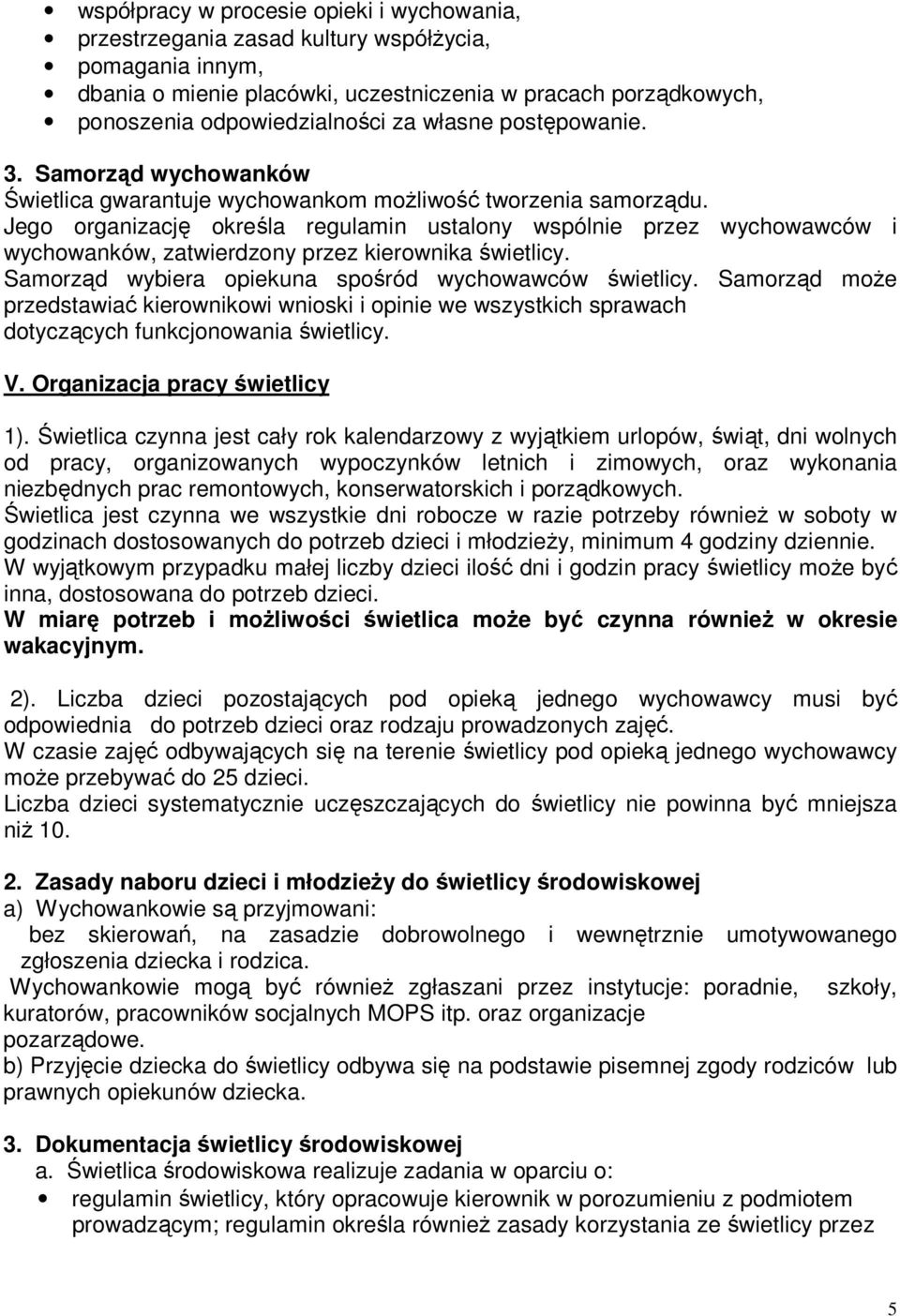 Jego organizację określa regulamin ustalony wspólnie przez wychowawców i wychowanków, zatwierdzony przez kierownika świetlicy. Samorząd wybiera opiekuna spośród wychowawców świetlicy.