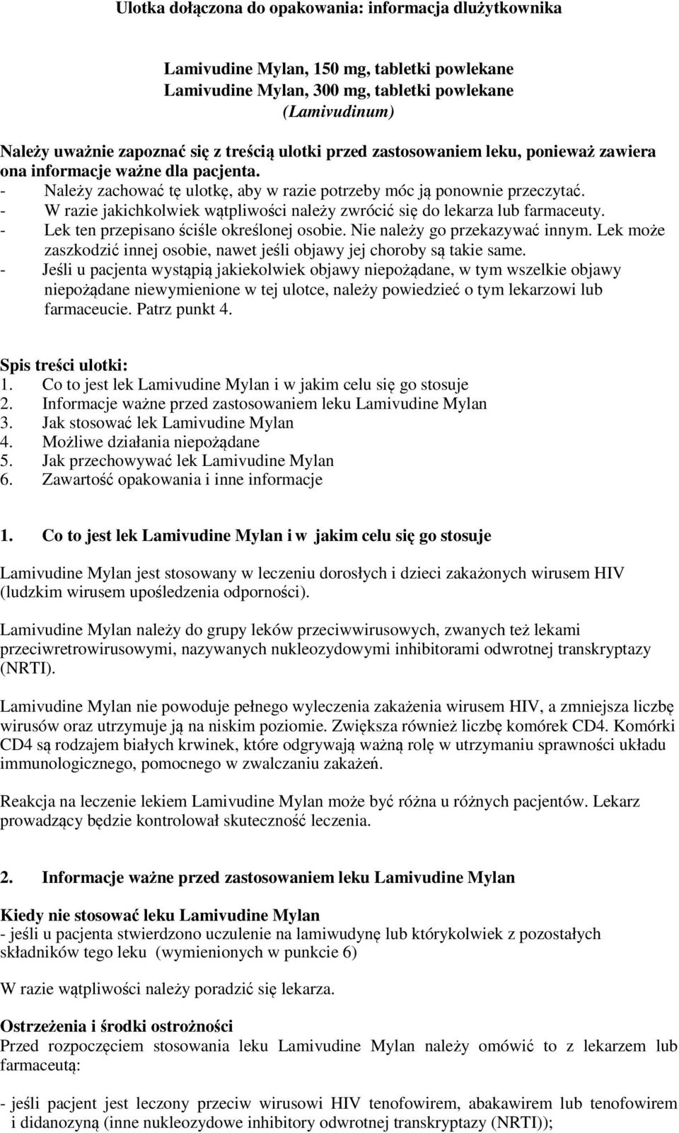 - W razie jakichkolwiek wątpliwości należy zwrócić się do lekarza lub farmaceuty. - Lek ten przepisano ściśle określonej osobie. Nie należy go przekazywać innym.