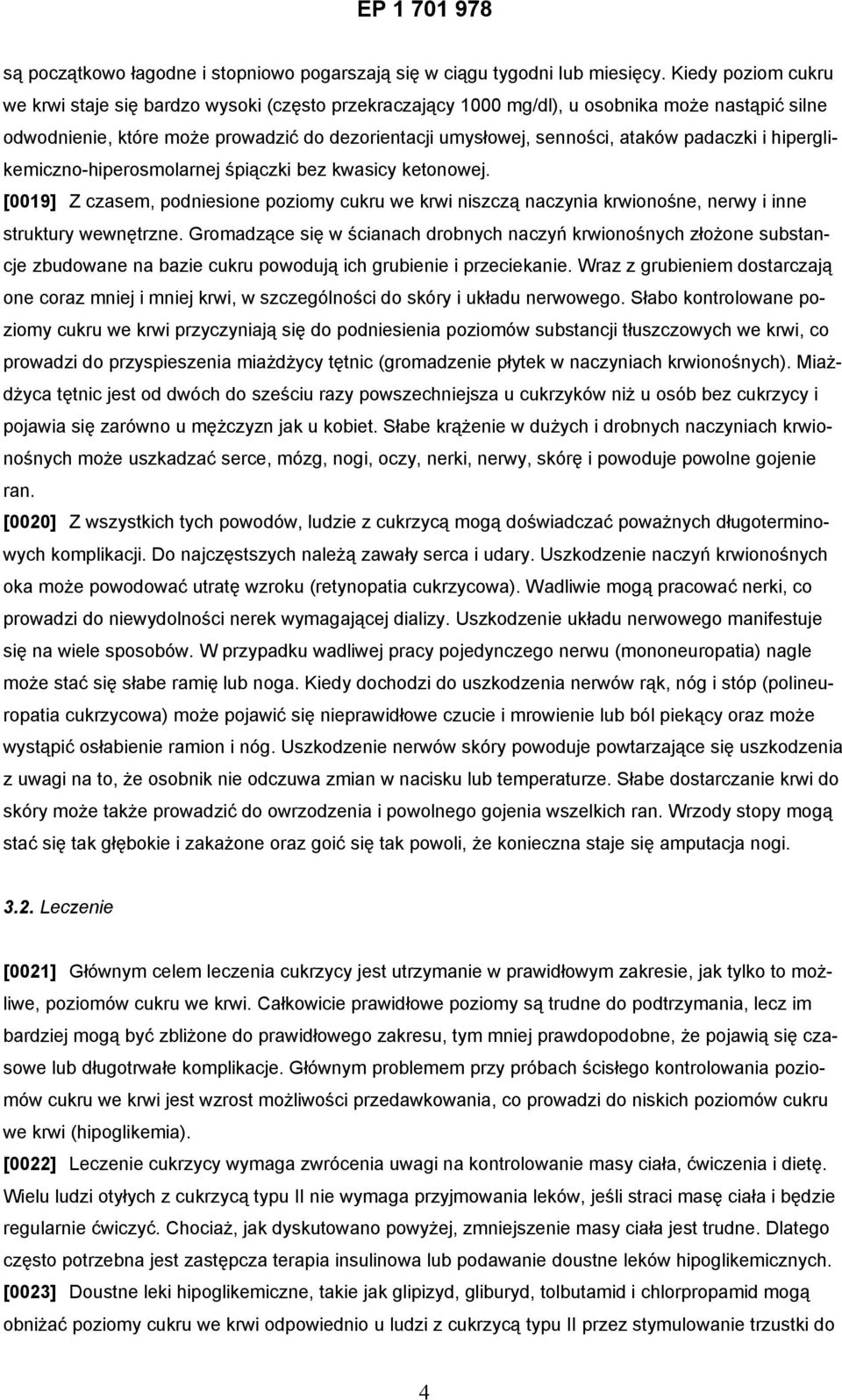 padaczki i hiperglikemiczno-hiperosmolarnej śpiączki bez kwasicy ketonowej. [0019] Z czasem, podniesione poziomy cukru we krwi niszczą naczynia krwionośne, nerwy i inne struktury wewnętrzne.
