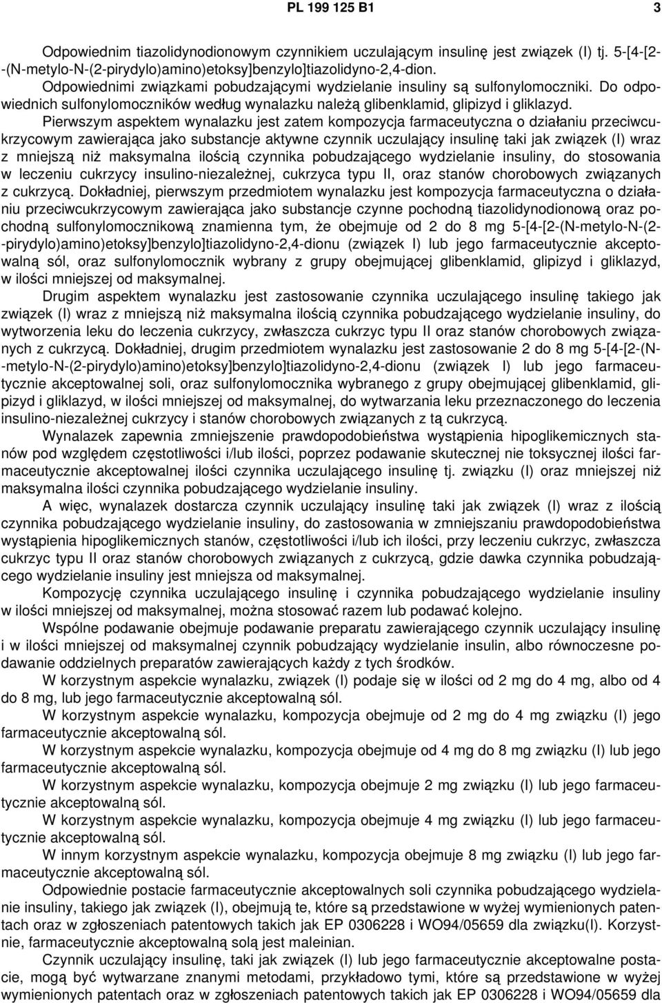 Pierwszym aspektem wynalazku jest zatem kompozycja farmaceutyczna o działaniu przeciwcukrzycowym zawierająca jako substancje aktywne czynnik uczulający insulinę taki jak związek (I) wraz z mniejszą
