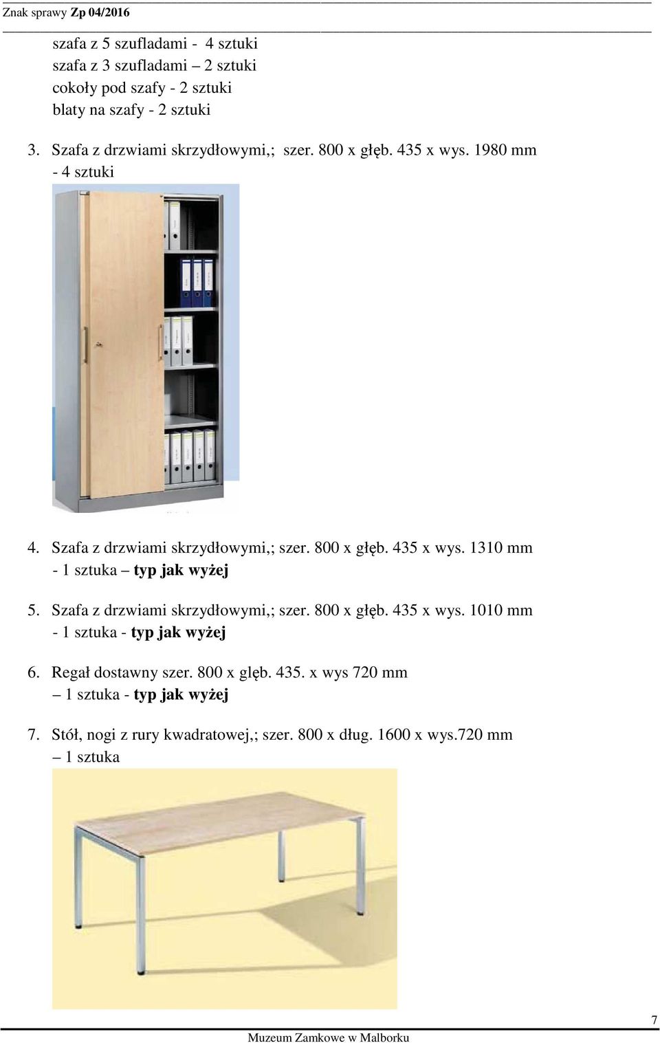 Szafa z drzwiami skrzydłowymi,; szer. 800 x głęb. 435 x wys. 1010 mm - 1 sztuka - typ jak wyżej 6. Regał dostawny szer. 800 x glęb. 435. x wys 720 mm 1 sztuka - typ jak wyżej 7.