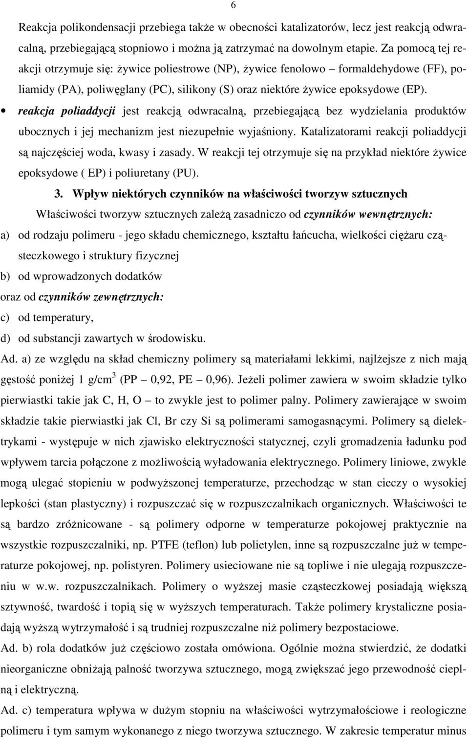 reakcja poliaddycji jest reakcją odwracalną, przebiegającą bez wydzielania produktów ubocznych i jej mechanizm jest niezupełnie wyjaśniony.