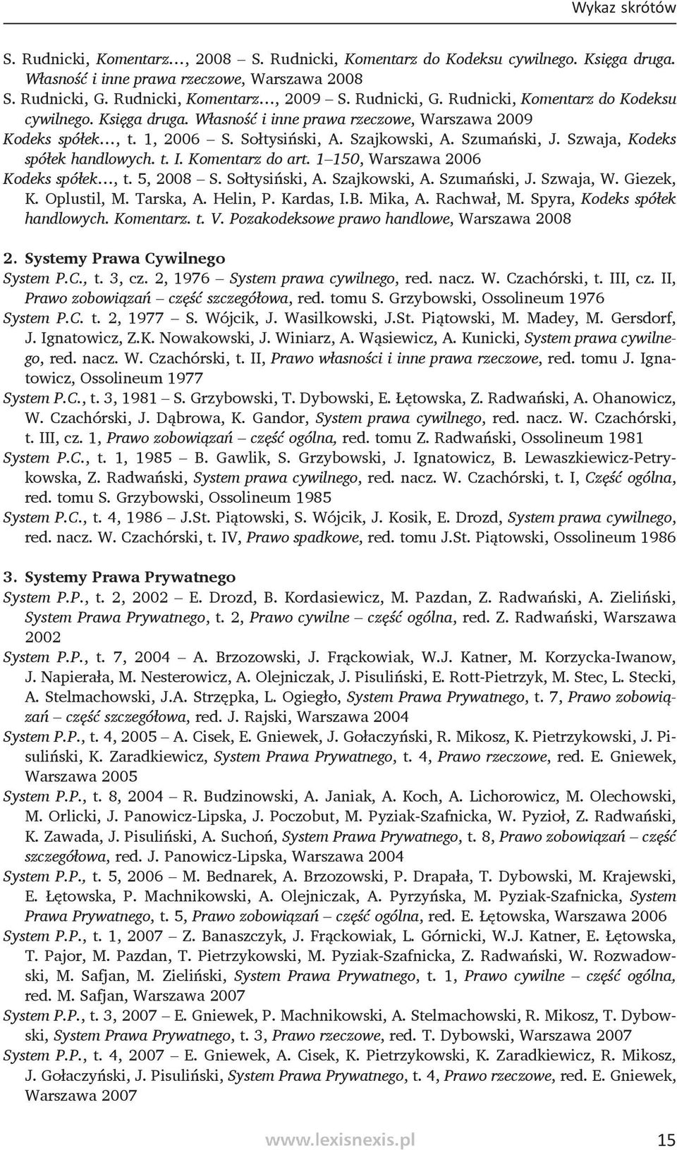 Szwaja, Kodeks spółek handlowych. t. I. Komentarz do art. 1 150, Warszawa 2006 Kodeks spółek, t. 5, 2008 S. Sołtysiński, A. Szajkowski, A. Szumański, J. Szwaja, W. Giezek, K. Oplustil, M. Tarska, A.