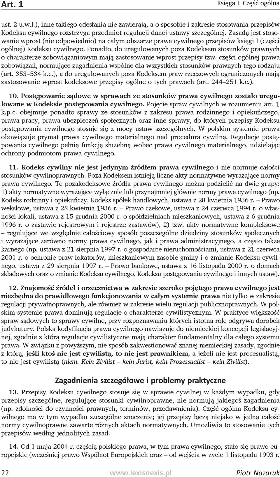 Ponadto, do uregulowanych poza Kodeksem stosunków prawnych o charakterze zobowiązaniowym mają zastosowanie wprost przepisy tzw.