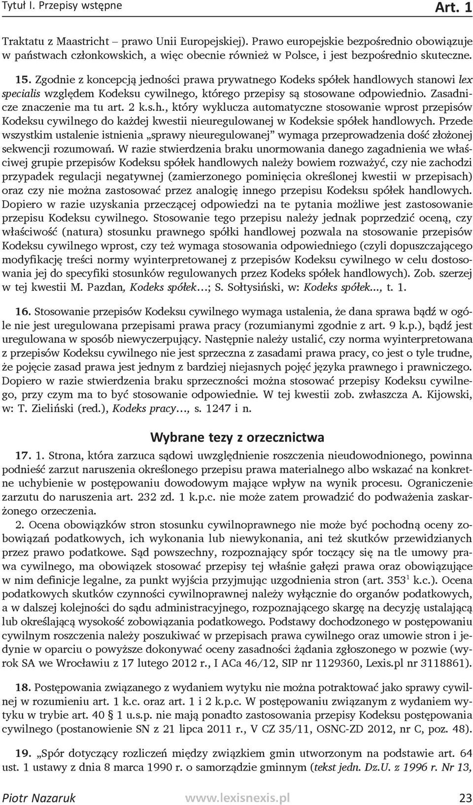 Zgodnie z koncepcją jedności prawa prywatnego Kodeks spółek handlowych stanowi lex specialis względem Kodeksu cywilnego, którego przepisy są stosowane odpowiednio. Zasadnicze znaczenie ma tu art. 2 k.
