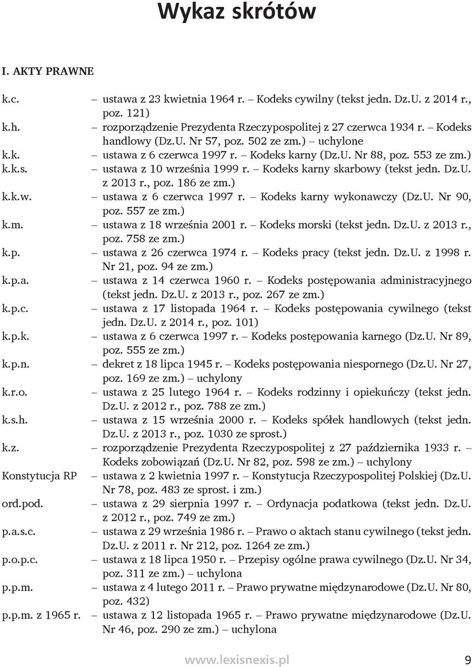 Kodeks karny skarbowy (tekst jedn. Dz.U. z 2013 r., poz. 186 ze zm.) k.k.w. ustawa z 6 czerwca 1997 r. Kodeks karny wykonawczy (Dz.U. Nr 90, poz. 557 ze zm.) k.m. ustawa z 18 września 2001 r.