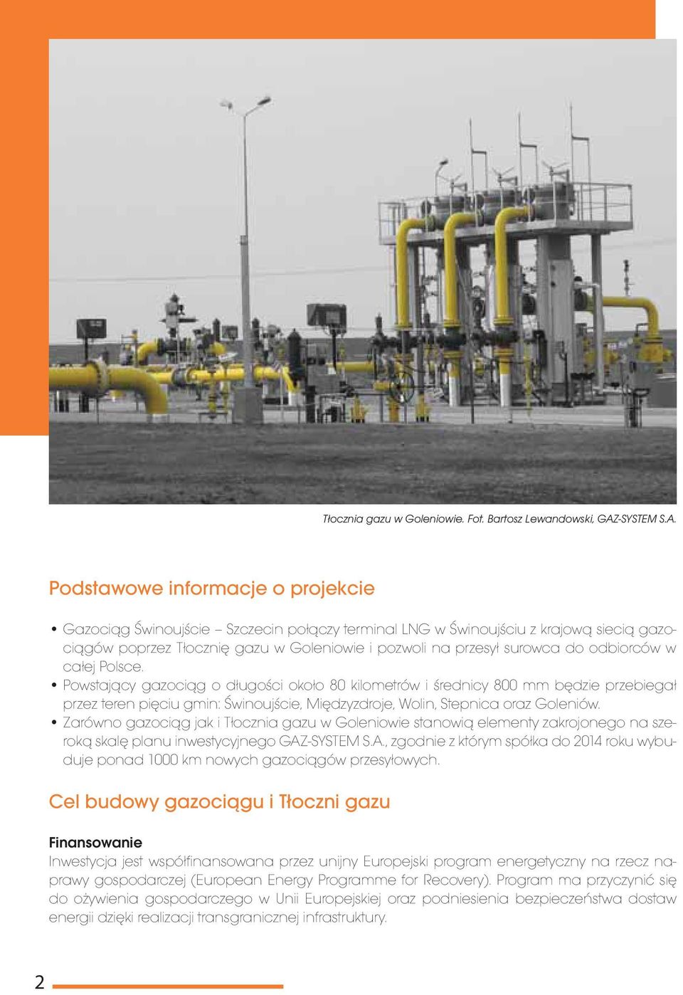 Podstawowe informacje o projekcie Gazociąg Świnoujście Szczecin połączy terminal LNG w Świnoujściu z krajową siecią gazociągów poprzez Tłocznię gazu w Goleniowie i pozwoli na przesył surowca do