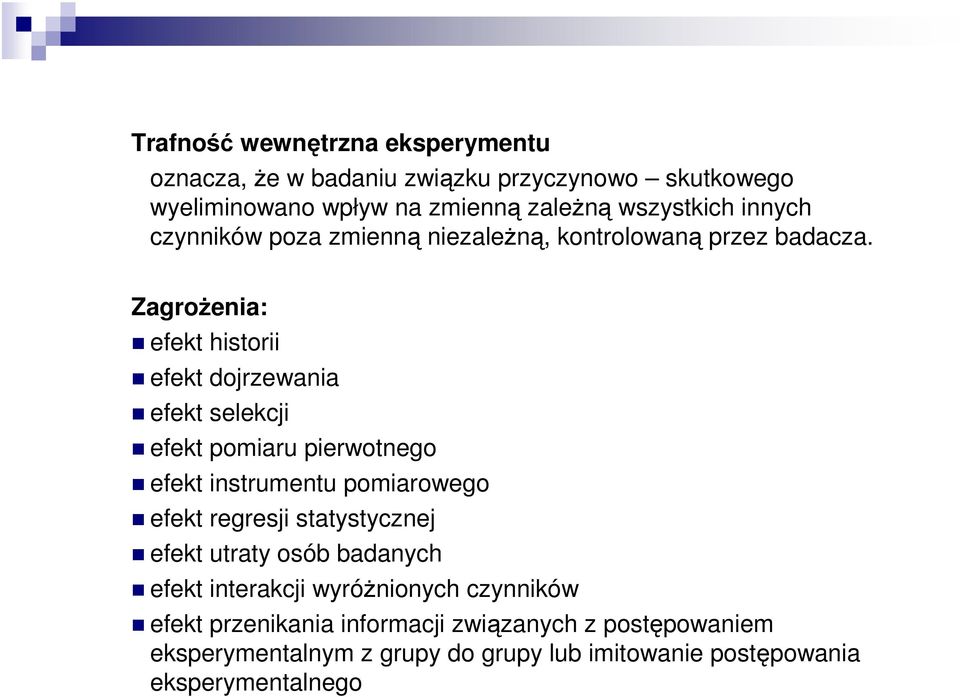 Zagrożenia: efekt historii efekt dojrzewania efekt selekcji efekt pomiaru pierwotnego efekt instrumentu pomiarowego efekt regresji