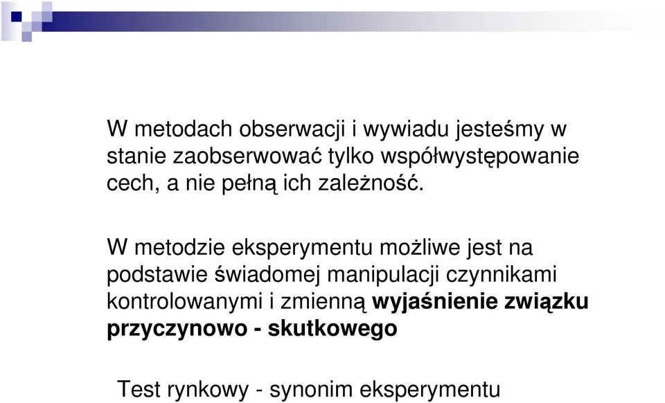 W metodzie eksperymentu możliwe jest na podstawie świadomej manipulacji