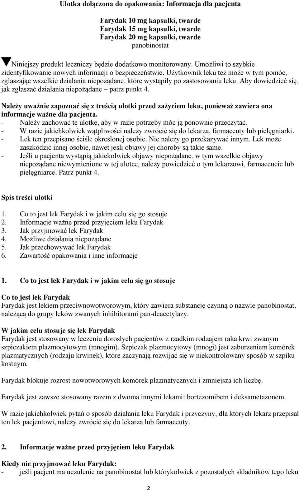 Użytkownik leku też może w tym pomóc, zgłaszając wszelkie działania niepożądane, które wystąpiły po zastosowaniu leku. Aby dowiedzieć się, jak zgłaszać działania niepożądane patrz punkt 4.