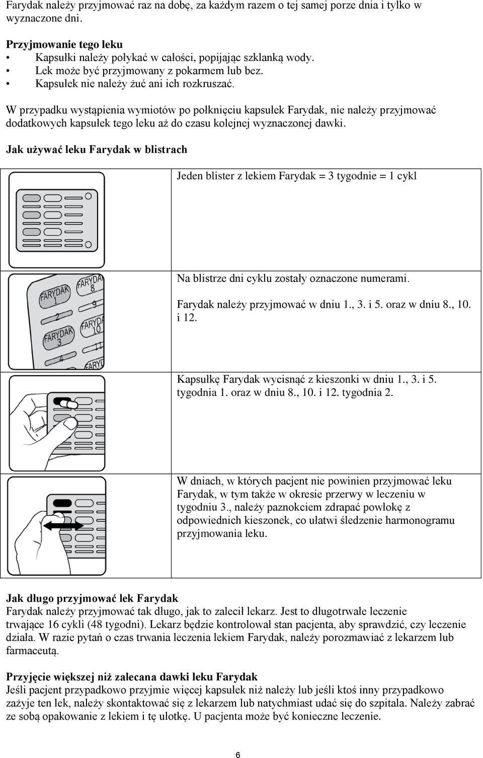 W przypadku wystąpienia wymiotów po połknięciu kapsułek Farydak, nie należy przyjmować dodatkowych kapsułek tego leku aż do czasu kolejnej wyznaczonej dawki.