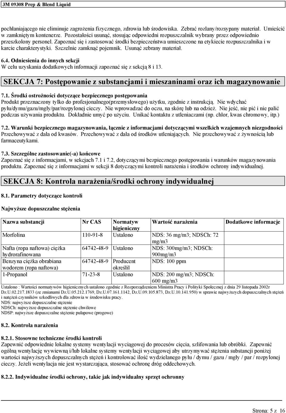 Zapoznać się i zastosować środki bezpieczeństwa mieszczone na etykiecie rozpszczalnika i w karcie charakterystyki. Szczelnie zamknąć pojemnik. Usnąć zebrany materiał. 6.4.