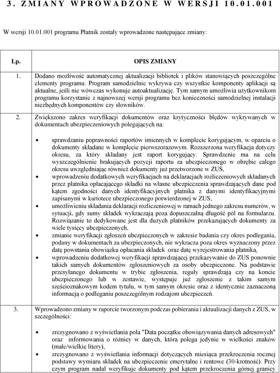 Program samodzielnie wykrywa czy wszystkie komponenty aplikacji są aktualne, jeśli nie wówczas wykonuje autoaktualizację.