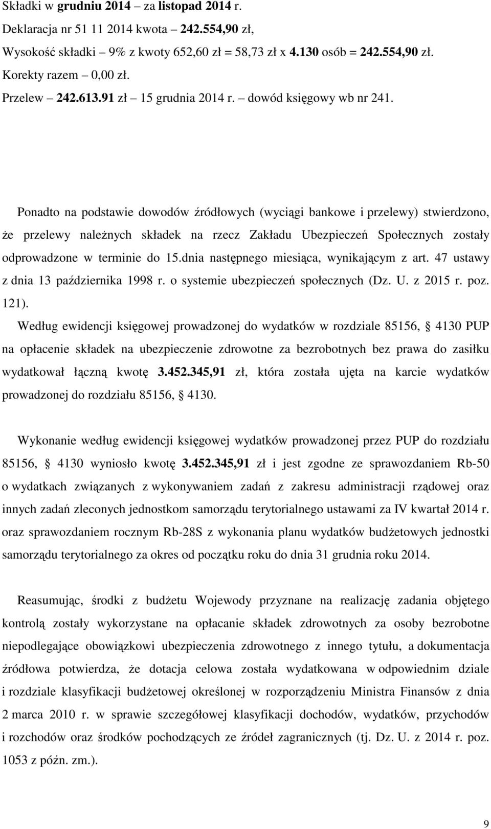 Ponadto na podstawie dowodów ródłowych (wycigi bankowe i przelewy) stwierdzono, e przelewy nalenych składek na rzecz Zakładu Ubezpiecze Społecznych zostały odprowadzone w terminie do 15.