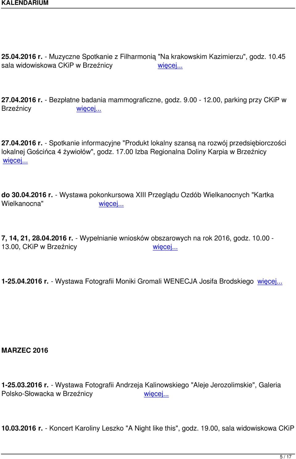 04.2016 r. - Wypełnianie wniosków obszarowych na rok 2016, godz. 10.00-13.00, CKiP w 1-25.04.2016 r. - Wystawa Fotografii Moniki Gromali WENECJA Josifa Brodskiego MARZEC 2016 1-25.03.2016 r. - Wystawa Fotografii Andrzeja Kalinowskiego "Aleje Jerozolimskie", Galeria Polsko-Słowacka w 10.