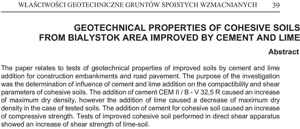 The purpose of the investigation was the determination of influence of cement and lime addition on the compactibility and shear parameters of cohesive soils.
