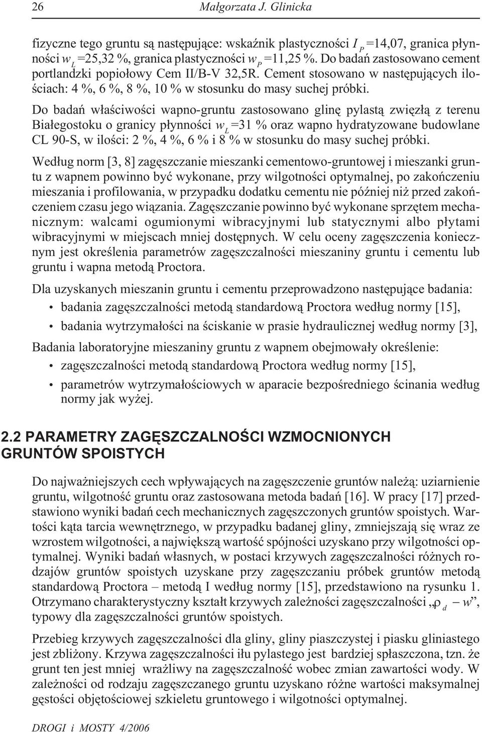 Do badañ w³aœciwoœci wapno-gruntu zastosowano glinê pylast¹ zwiêz³¹ z terenu Bia³egostoku o granicy p³ynnoœci w L =31 % oraz wapno hydratyzowane budowlane CL 90-S, w iloœci: 2 %, 4 %, 6%i8%wstosunku