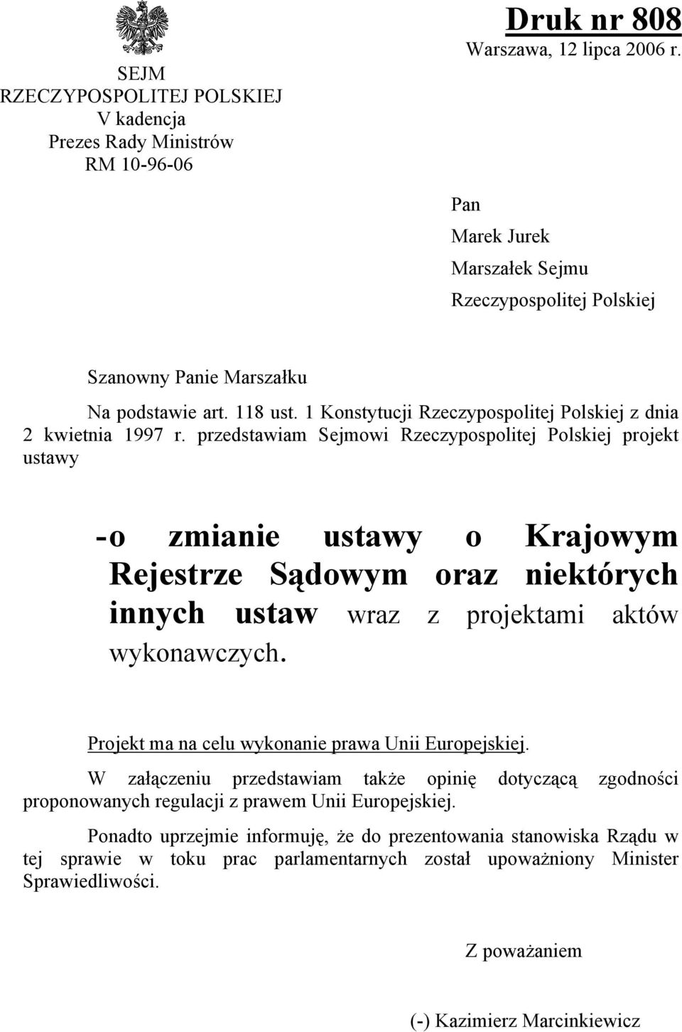 przedstawiam Sejmowi Rzeczypospolitej Polskiej projekt ustawy - o zmianie ustawy o Krajowym Rejestrze Sądowym oraz niektórych innych ustaw wraz z projektami aktów wykonawczych.