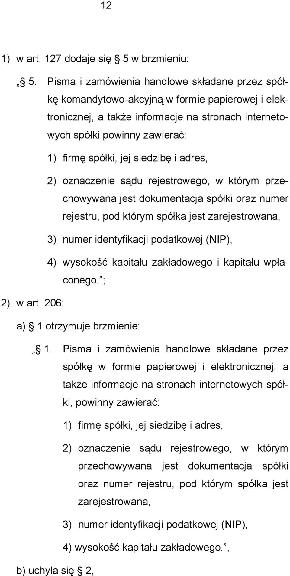 siedzibę i adres, 2) oznaczenie sądu rejestrowego, w którym przechowywana jest dokumentacja spółki oraz numer rejestru, pod którym spółka jest zarejestrowana, 3) numer identyfikacji podatkowej (NIP),