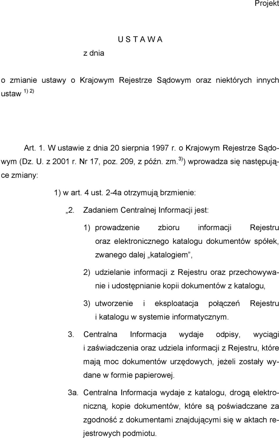 Zadaniem Centralnej Informacji jest: 1) prowadzenie zbioru informacji Rejestru oraz elektronicznego katalogu dokumentów spółek, zwanego dalej katalogiem, 2) udzielanie informacji z Rejestru oraz