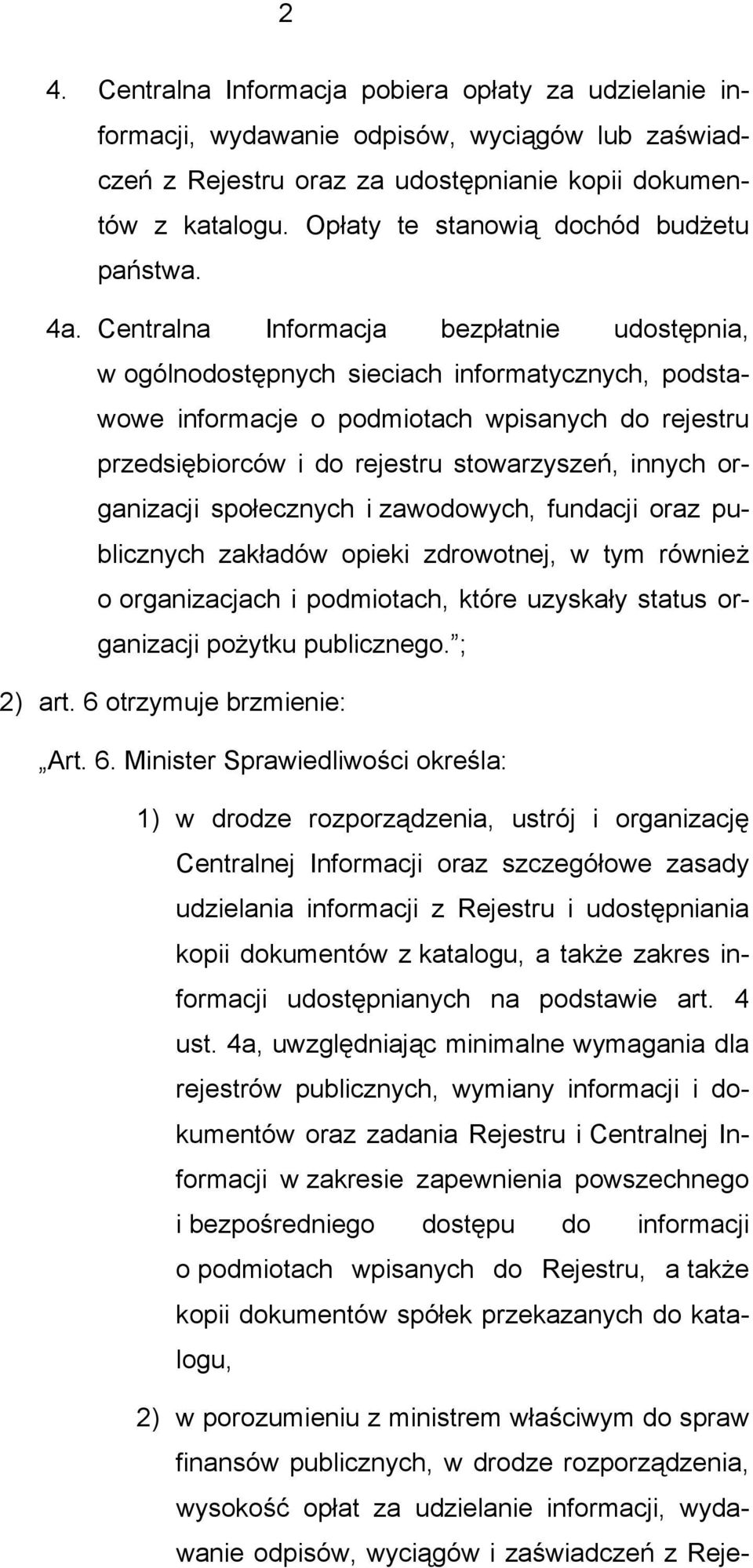 Centralna Informacja bezpłatnie udostępnia, w ogólnodostępnych sieciach informatycznych, podstawowe informacje o podmiotach wpisanych do rejestru przedsiębiorców i do rejestru stowarzyszeń, innych